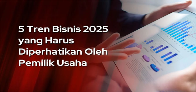 Lima Tren Bisnis Terbaru yang Wajib Diketahui 2025